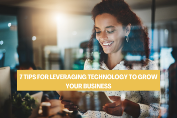 7 Tips For Leveraging Technology To Grow Your Business