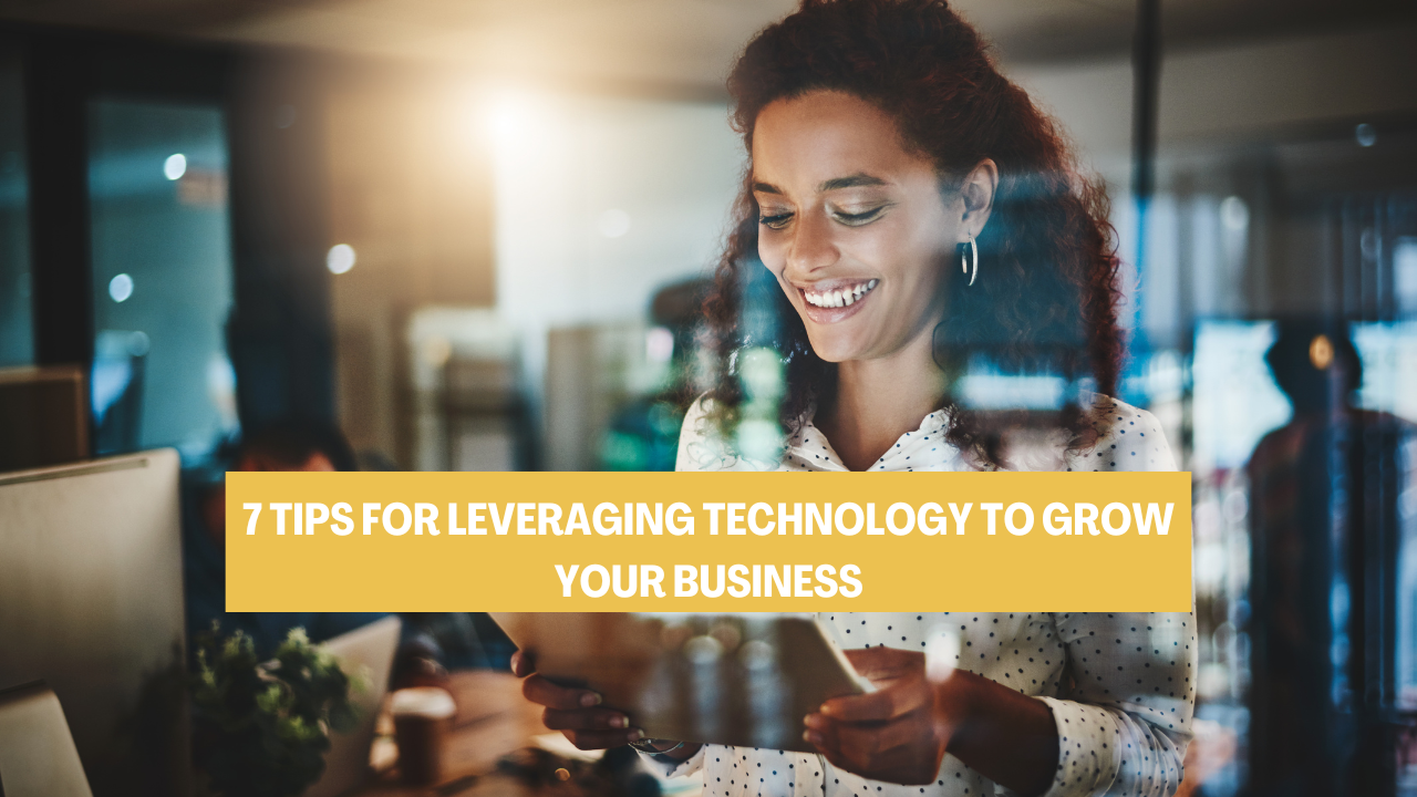 7 Tips For Leveraging Technology To Grow Your Business