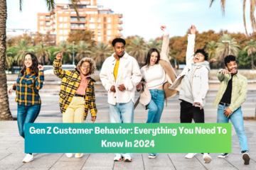 Gen Z Customer Behavior: Everything You Need To Know In 2024